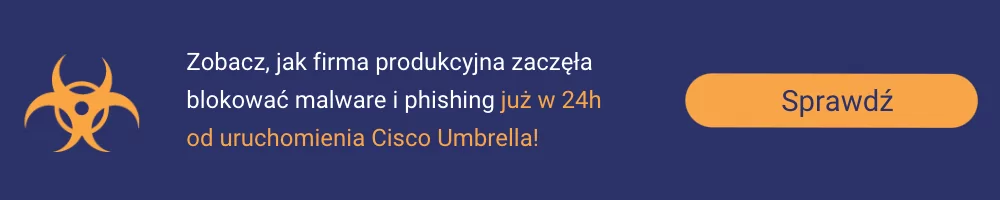 Zobacz, jak firma produkcyjna zaczęła blokować malware i phishing już w 24h  od uruchomienia Cisco Umbrella